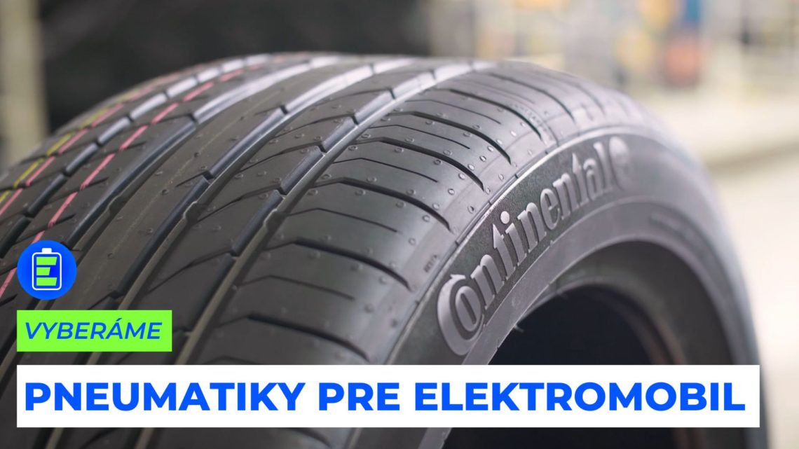 Vyberáme pneumatiky pre elektromobil. Dojazd, hluk, cena. Podľa čoho vyberať?